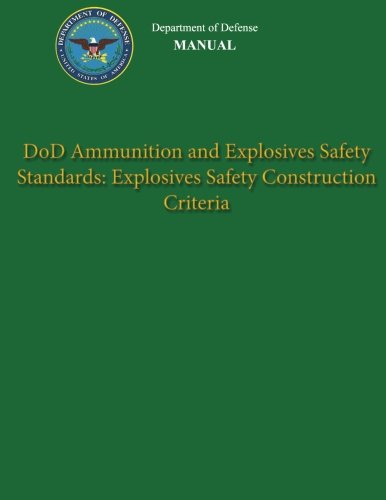 Department of Defense Manual - DoD Ammunition and Explosives Safety Standards: Explosives Safety Construction Criteria