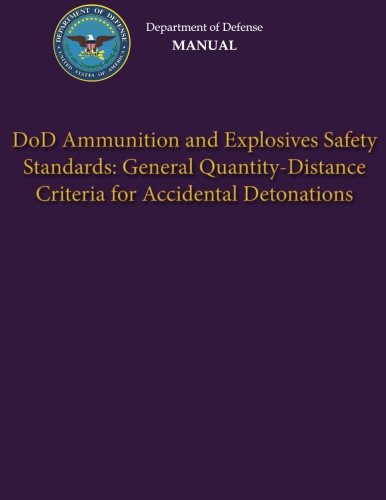 Department of Defense Manual - DoD Ammunition and Explosives Safety Standards: General Quantity-Distance Criteria for Accidental Detonations