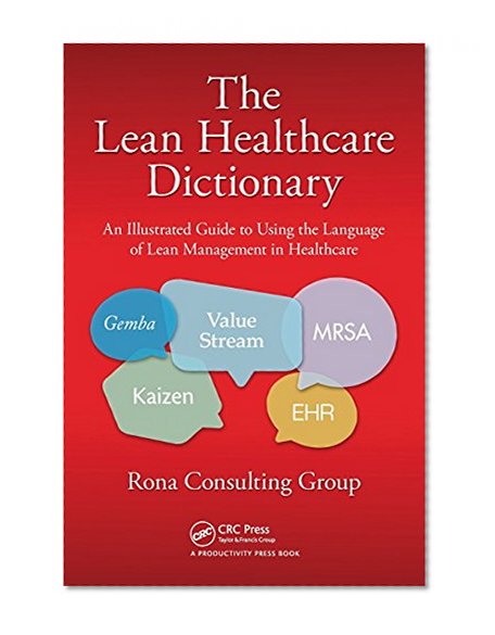 Book Cover The Lean Healthcare Dictionary: An Illustrated Guide to Using the Language of Lean Management in Healthcare