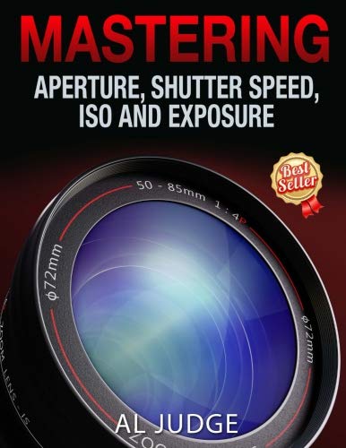 Book Cover Mastering Aperture, Shutter Speed, ISO and Exposure: How They Interact and Affect Each Other