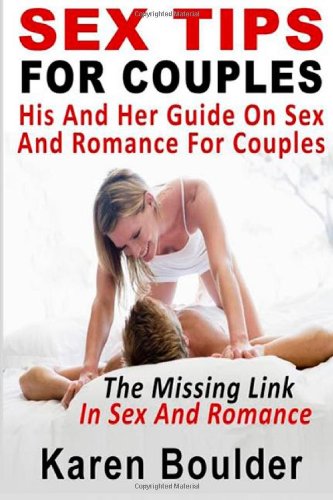 Sex Tips For Couples: His And Her Guide On Sex And Romance For Couples: The Missing Link In Sex And Romance