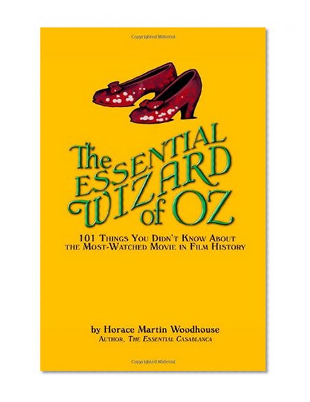 Book Cover The Essential Wizard of Oz: 101 Things You Didn't Know About the Most-Watched Movie in Film History