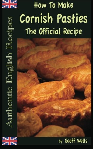 Book Cover How To Make  Cornish Pasties: The Official Recipe (Authentic English Recipes) (Volume 8)