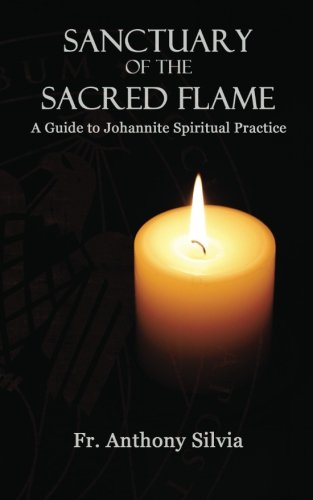 Sanctuary of the Sacred Flame: A Guide to Johannite Spiritual Practice