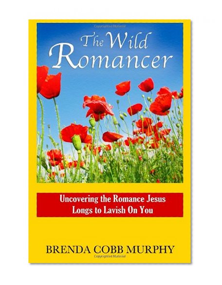 The Wild Romancer: Uncovering the Romance Jesus Longs to Lavish on You