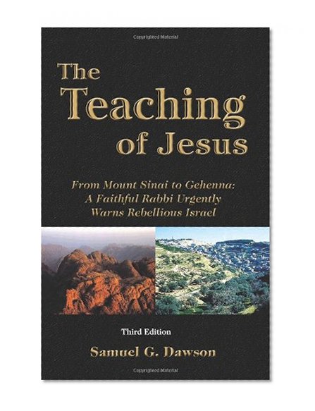 Book Cover The Teaching of Jesus - Third Edition: From Mount Sinai to Gehenna: A Faithful Rabbi Urgently Warns Rebellious Israel