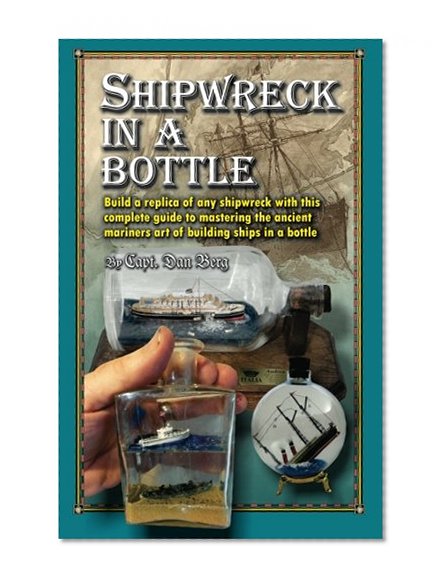 Book Cover Shipwreck in a bottle: Build a replica of any ship or shipwreck with this complete guide to mastering the ancient mariners art of building ships in bottles.