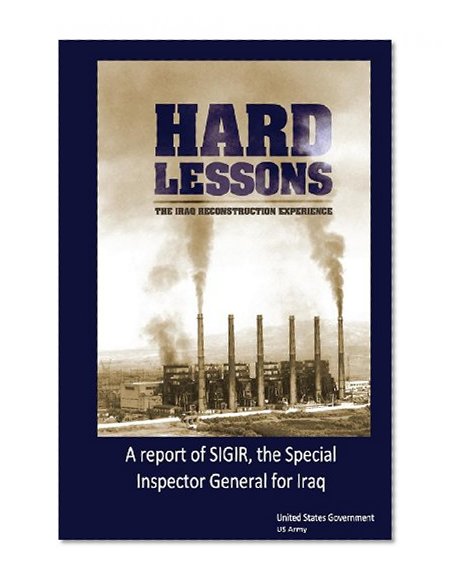 Hard Lessons: The Iraq Reconstruction Experience, A report of SIGIR, the Special Inspector General for Iraq Reconstruction