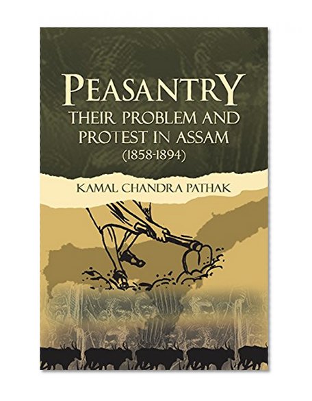 Peasantry Their Problem and Protest in Assam (1858-1894)