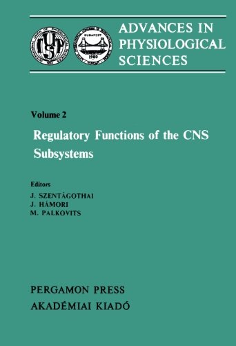 Regulatory Functions of the CNS Subsystems: Proceedings of the 28th International Congress of Physiological Sciences, Budapest, 1980 (Volume 2)
