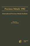 Precious Metals 1982: Proceedings of the Sixth International Precious Metals Institute Conference, Held in Newport Beach, California, June 7 - 11, 1982