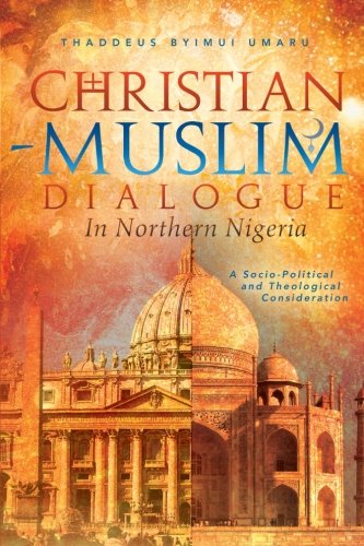 Christian-Muslim Dialogue in Northern Nigeria: A Socio-Political and Theological Consideration
