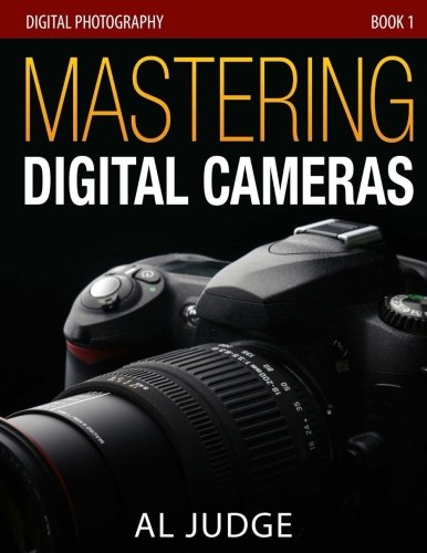 Book Cover Mastering Digital Cameras: An Illustrated Guidebook for Absolute Beginners (Digital Photography 101) (Volume 1)