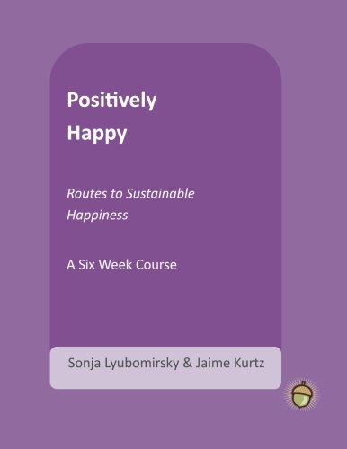 Book Cover Positively Happy: Routes to Sustainable Happiness (The Positive Psychology Workbook Series)