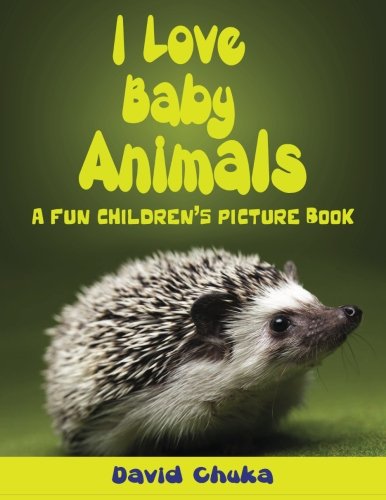 I Love Baby Animals: Fun Children's Picture Book with Amazing Photos of Baby Animals