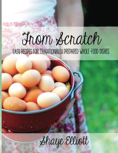 Book Cover The Elliott Homestead: From Scratch: Traditional, whole-foods dishes for easy, everyday meals