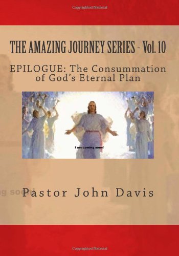 THE AMAZING JOURNEY SERIES - Vol. 10: EPILOGUE: The Consummation of God's Eternal Plan