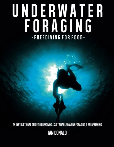 Underwater foraging - Freediving for food: An instructional guide to freediving, sustainable marine foraging and spearfishing
