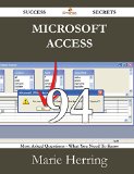 Microsoft Access 94 Success Secrets: 94 Most Asked Questions On Microsoft Access - What You Need To Know