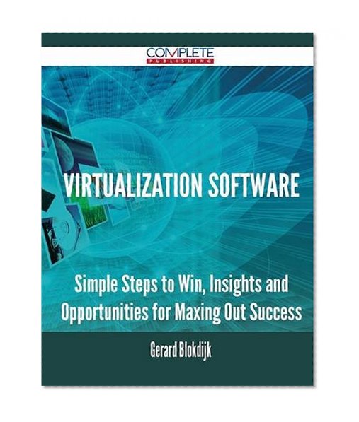 Virtualization Software - Simple Steps to Win, Insights and Opportunities for Maxing Out Success