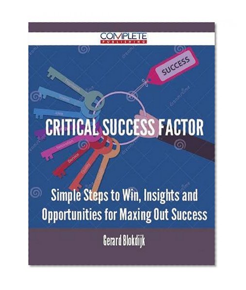 Critical success factor - Simple Steps to Win, Insights and Opportunities for Maxing Out Success
