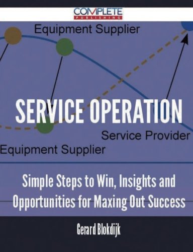 Service Operation - Simple Steps to Win, Insights and Opportunities for Maxing Out Success