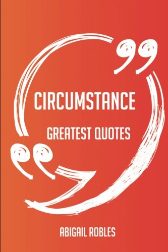 Circumstance Greatest Quotes - Quick, Short, Medium Or Long Quotes. Find The Perfect Circumstance Quotations For All Occasions - Spicing Up Letters, Speeches, And Everyday Conversations.