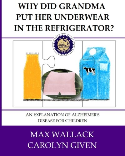 Why Did Grandma Put Her Underwear in the Refrigerator?: An Explanation of Alzheimer's Disease for Children