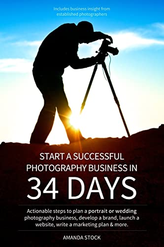 Book Cover Start a Successful Photography Business in 34 Days: Actionable steps to plan a portrait or wedding photography business, develop a brand, launch a website, write a marketing plan & more.
