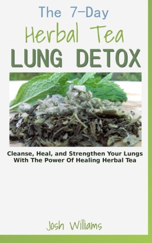 Book Cover The 7-Day Herbal Tea Lung Detox: Cleanse, Heal, and Strengthen Your Lungs With The Power Of Healing Herbal Tea
