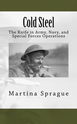 Cold Steel: The Knife in Army, Navy, and Special Forces Operations (Knives, Swords, and Bayonets: A World History of Edged Weapon Warfare)