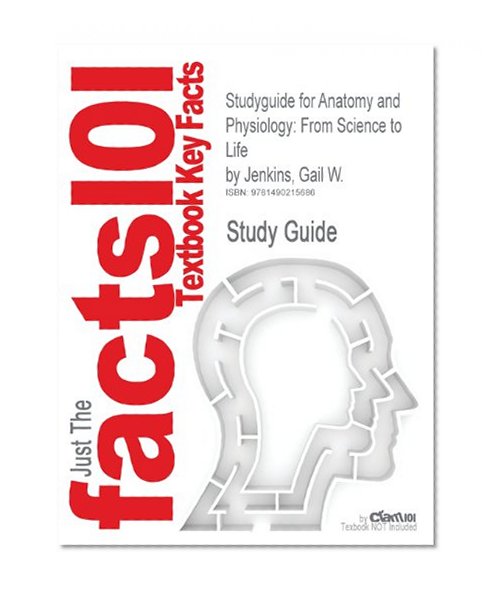 Studyguide for Anatomy and Physiology: From Science to Life by Jenkins, Gail W.