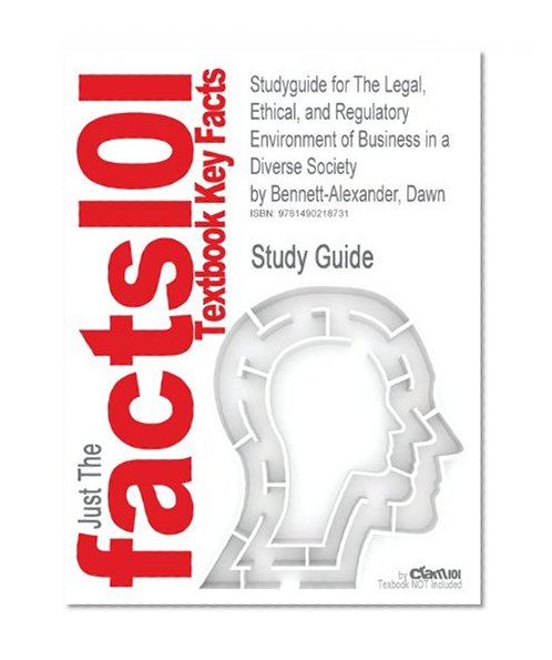 Studyguide for the Legal, Ethical, and Regulatory Environment of Business in a Diverse Society by Bennett-Alexander, Dawn