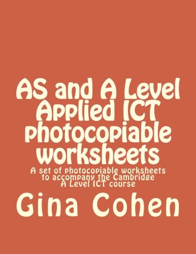 AS and A Level Applied ICT photocopiable worksheets: A set of photocopiable worksheets to accompany the Cambridge A Level ICT course