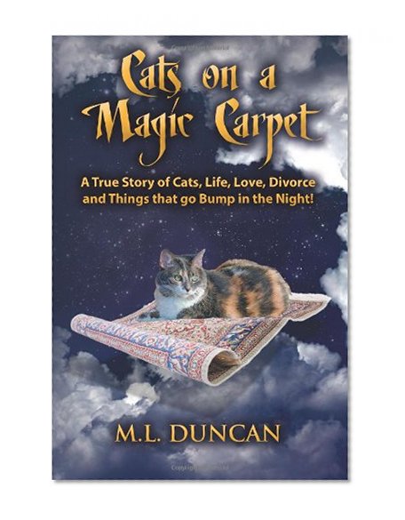 Cats on a Magic Carpet: A True Story of Cats, Life, Love, Divorce and Things that go Bump in the Night!
