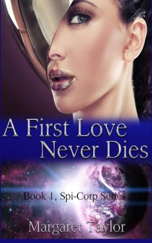A First Love Never Dies (The Spi-Corp Series) (Volume 1)