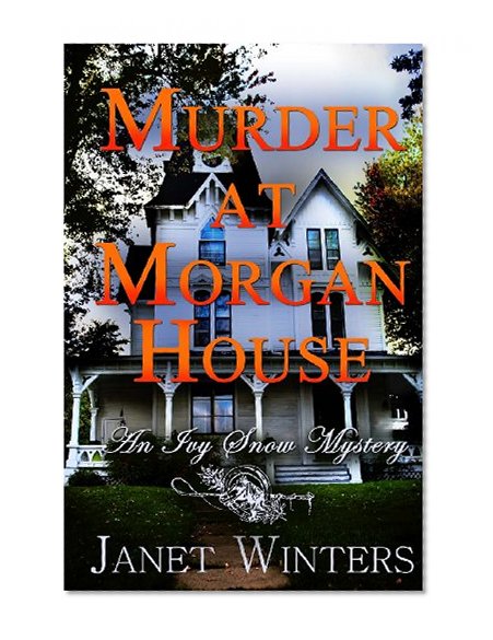 Murder At Morgan House: An Ivy Snow Mystery (Volume 1)