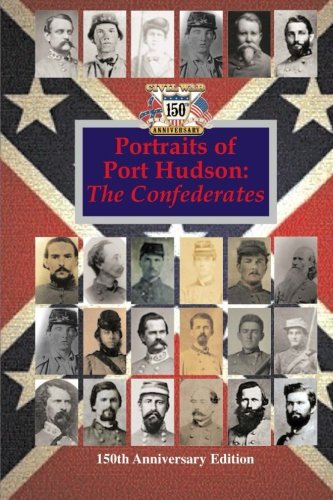 Portraits of Port Hudson: The Confederates  - 150th Anniversary Edition: 1863-2013 (150th Civil War Louisiana series)
