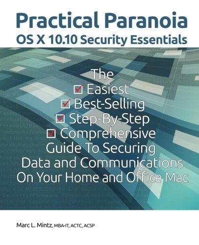 Practical Paranoia: OS X Security Essentials for Home and Business: The easy step-by-step guide to hardening your OS X security