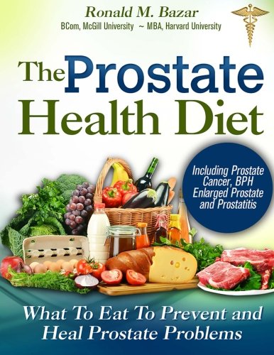 Book Cover The Prostate Health Diet: What to Eat to Prevent and Heal Prostate Problems Including Prostate Cancer, BPH Enlarged Prostate and Prostatitis