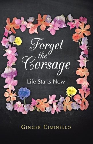 Forget the Corsage: Life Starts Now