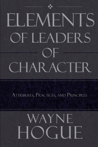 Elements of Leaders of Character: Attributes, Practices, and Principles