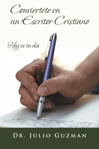 Conviertete en un Escritor Cristiano: Hoy es tu Día (Spanish Edition)