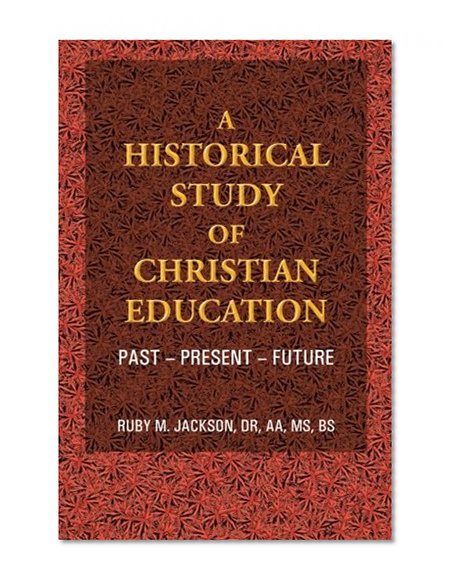 A Historical Study of Christian Education: Past - Present - Future