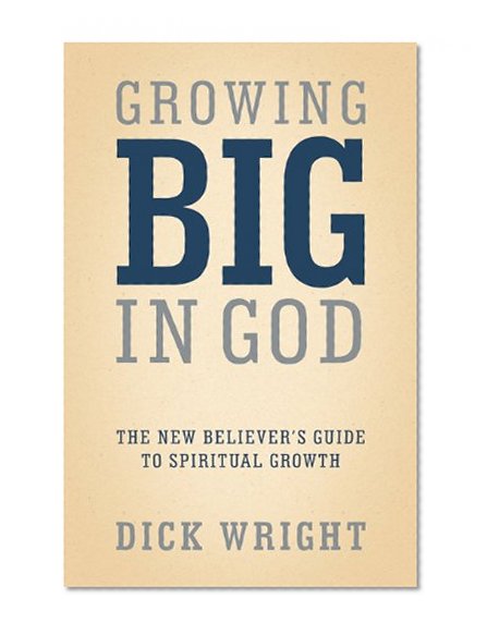 Growing Big in God: The New Believer's Guide to Spiritual Growth