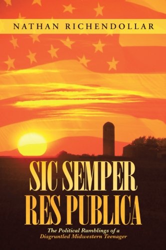 Sic Semper Res Publica: The Political Ramblings of a Disgruntled Midwestern Teenager