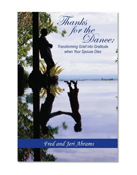 Thanks for the Dance: Transforming Grief into Gratitude when Your Spouse Dies
