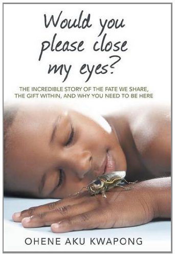 Would You Please Close My Eyes?: The Incredible Story of the Fate We Share, the Gift Within, and Why You Need to Be Here