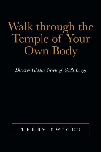 Walk through the Temple of Your Own Body: Discover Hidden Secrets of God's Image