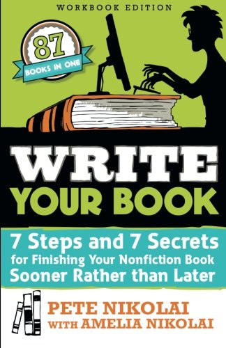 Write Your Book: 7 Steps and 7 Secrets for Finishing Your Nonfiction Book Sooner Rather Than Later